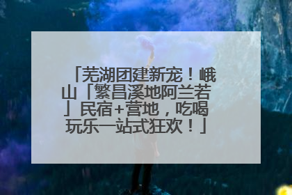芜湖团建新宠！峨山「繁昌溪地阿兰若」民宿+营地，吃喝玩乐一站式狂欢！
