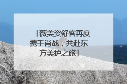 薇美姿舒客再度携手肖战，共赴东方美护之旅