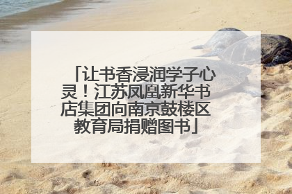 让书香浸润学子心灵！江苏凤凰新华书店集团向南京鼓楼区教育局捐赠图书