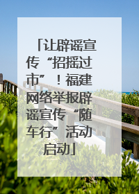 让辟谣宣传“招摇过市”！福建网络举报辟谣宣传“随车行”活动启动