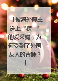 被海外博主送上“榜一”的爱采购，为何受到了外国友人的青睐？