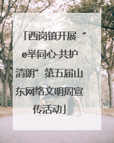 西岗镇开展“e举同心·共护清朗”第五届山东网络文明周宣传活动