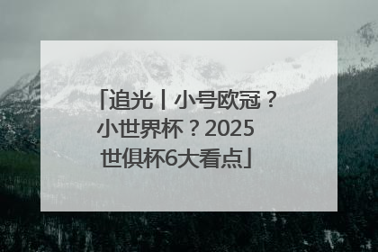 追光丨小号欧冠？小世界杯？2025世俱杯6大看点
