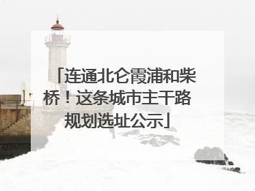 连通北仑霞浦和柴桥！这条城市主干路规划选址公示