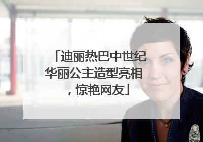 迪丽热巴中世纪华丽公主造型亮相，惊艳网友
