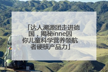 达人溯源团走进德国，揭秘inne因你儿童科学营养领航者硬核产品力