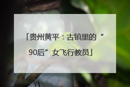 贵州黄平：古镇里的“90后”女飞行教员