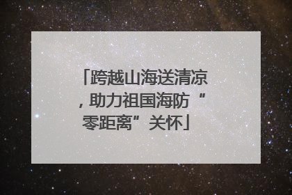 跨越山海送清凉，助力祖国海防“零距离”关怀