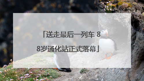 送走最后一列车 88岁通化站正式落幕
