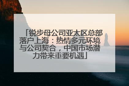 锐步母公司亚太区总部落户上海：热情多元环境与公司契合，中国市场潜力带来重要机遇