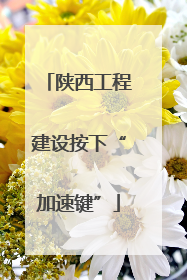 陕西工程建设按下“加速键”