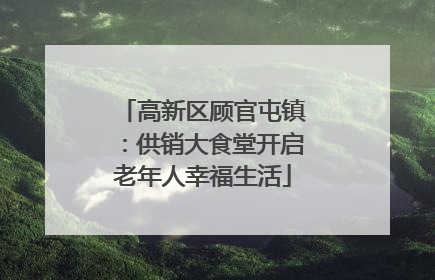 高新区顾官屯镇：供销大食堂开启老年人幸福生活