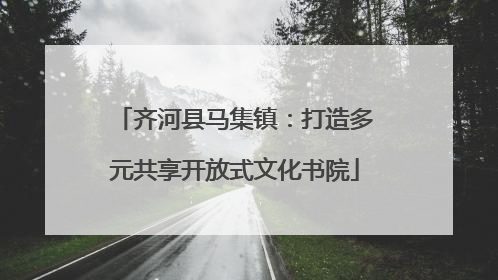 齐河县马集镇：打造多元共享开放式文化书院
