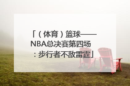 （体育）篮球——NBA总决赛第四场：步行者不敌雷霆