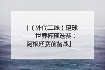 （外代二线）足球——世界杯预选赛：阿根廷赛前备战