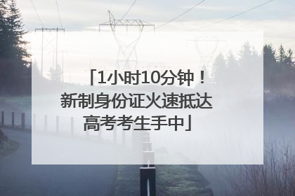 1小时10分钟！新制身份证火速抵达高考考生手中