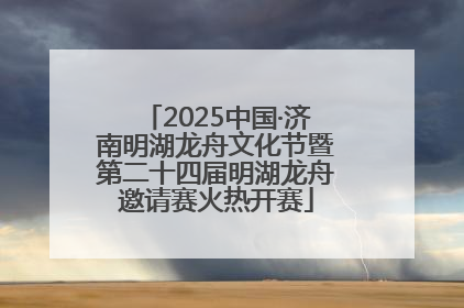 2025中国·济南明湖龙舟文化节暨第二十四届明湖龙舟邀请赛火热开赛