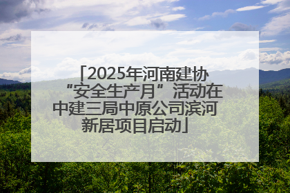 2025年河南建协“安全生产月”活动在中建三局中原公司滨河新居项目启动
