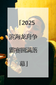 2025滨海龙舟争霸赛圆满落幕