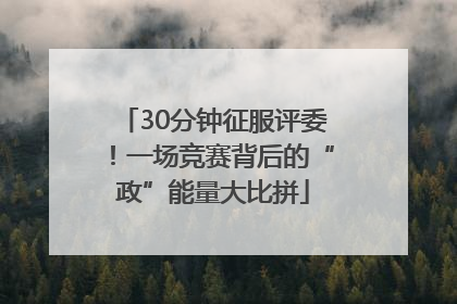 30分钟征服评委！一场竞赛背后的“政”能量大比拼