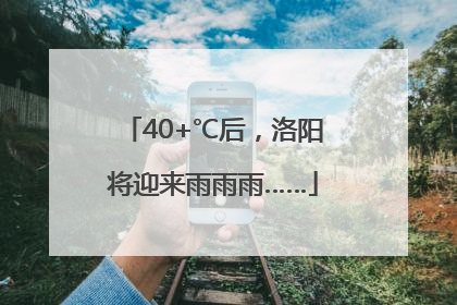 40+℃后，洛阳将迎来雨雨雨……