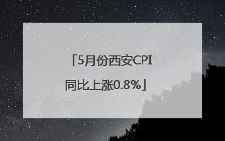 5月份西安CPI同比上涨0.8%